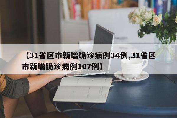 【31省区市新增确诊病例34例,31省区市新增确诊病例107例】