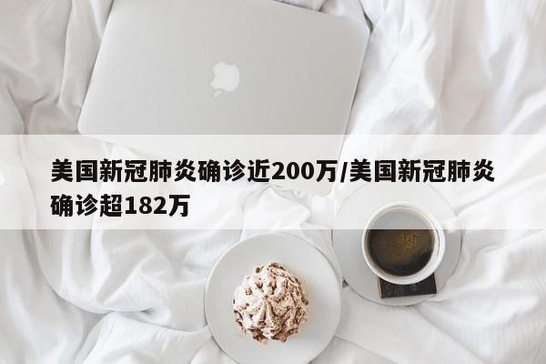 美国新冠肺炎确诊近200万/美国新冠肺炎确诊超182万