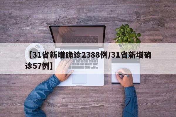 【31省新增确诊2388例/31省新增确诊57例】