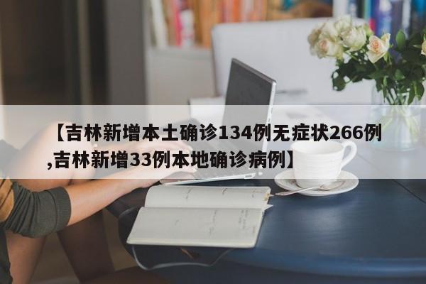 【吉林新增本土确诊134例无症状266例,吉林新增33例本地确诊病例】