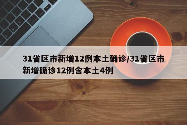 31省区市新增12例本土确诊/31省区市新增确诊12例含本土4例