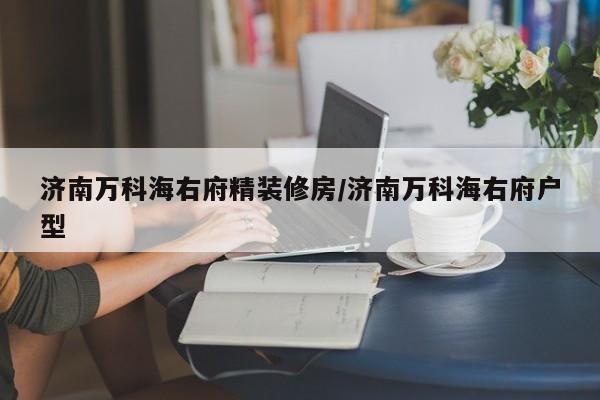 济南万科海右府精装修房/济南万科海右府户型