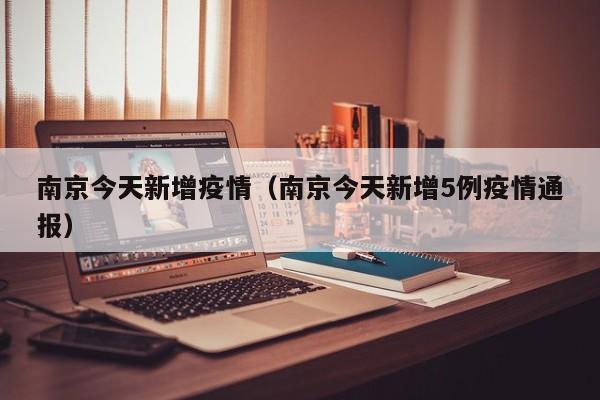 南京今天新增疫情(南京今天新增5例疫情通报)