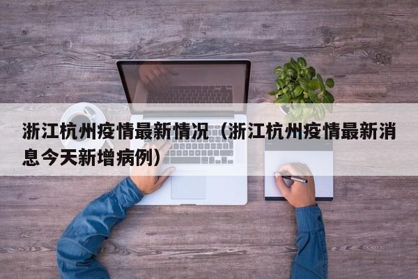 浙江杭州疫情最新情况(浙江杭州疫情最新消息今天新增病例)