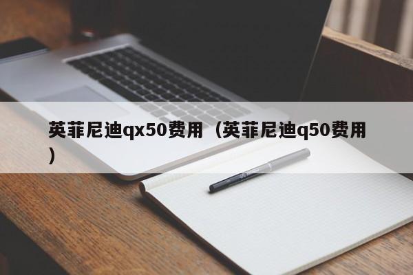 英菲尼迪qx50费用(英菲尼迪q50费用)