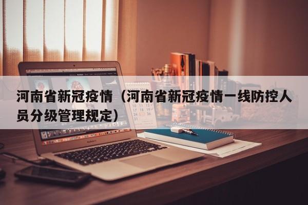 河南省新冠疫情(河南省新冠疫情一线防控人员分级管理规定)