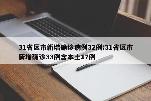 31省区市新增确诊病例32例:31省区市新增确诊33例含本土17例