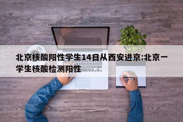 北京核酸阳性学生14日从西安进京:北京一学生核酸检测阳性
