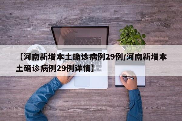 【河南新增本土确诊病例29例/河南新增本土确诊病例29例详情】