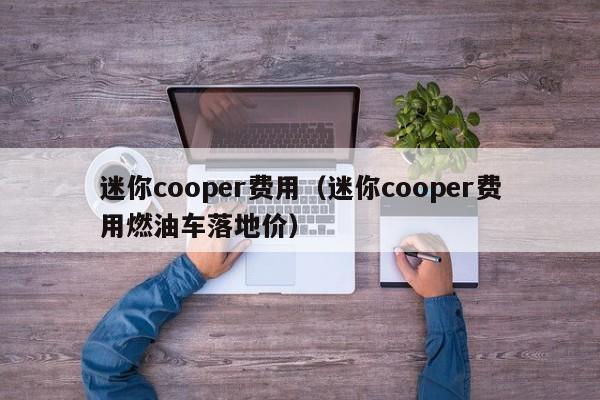迷你cooper费用(迷你cooper费用燃油车落地价)