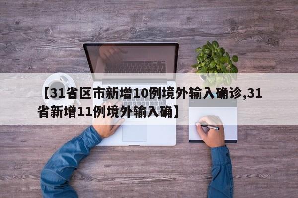 【31省区市新增10例境外输入确诊,31省新增11例境外输入确】