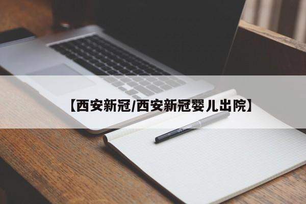 【西安新冠/西安新冠婴儿出院】