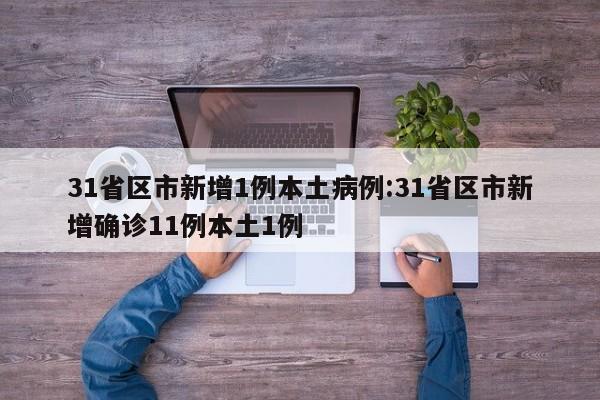 31省区市新增1例本土病例:31省区市新增确诊11例本土1例