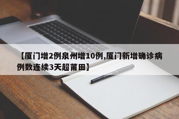 【厦门增2例泉州增10例,厦门新增确诊病例数连续3天超莆田】