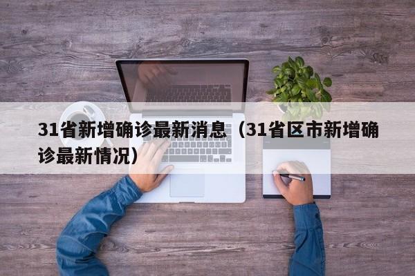 31省新增确诊最新消息(31省区市新增确诊最新情况)