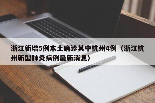 浙江新增5例本土确诊其中杭州4例(浙江杭州新型肺炎病例最新消息)