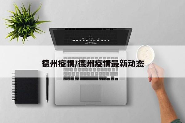 德州疫情/德州疫情最新动态