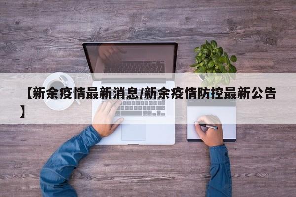 【新余疫情最新消息/新余疫情防控最新公告】