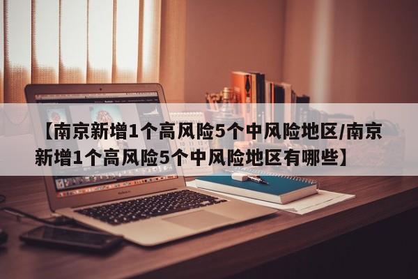 【南京新增1个高风险5个中风险地区/南京新增1个高风险5个中风险地区有哪些】