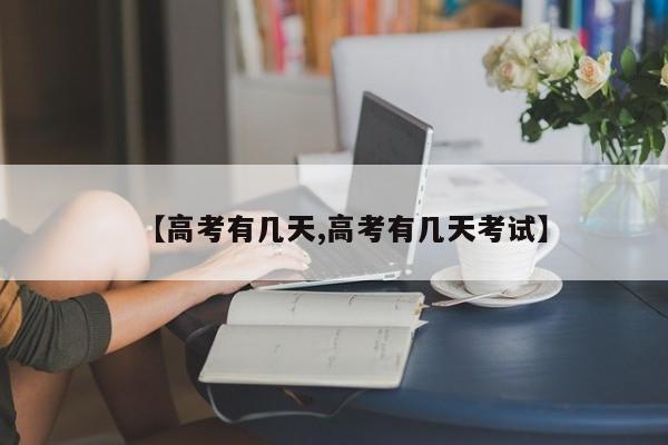 【高考有几天,高考有几天考试】