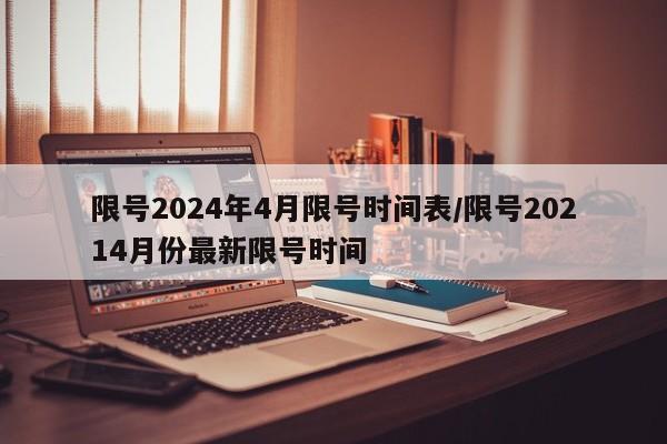 限号2024年4月限号时间表/限号20214月份最新限号时间
