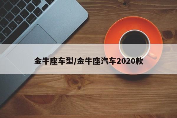 金牛座车型/金牛座汽车2020款