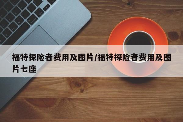 福特探险者费用及图片/福特探险者费用及图片七座
