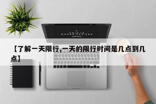 【了解一天限行,一天的限行时间是几点到几点】