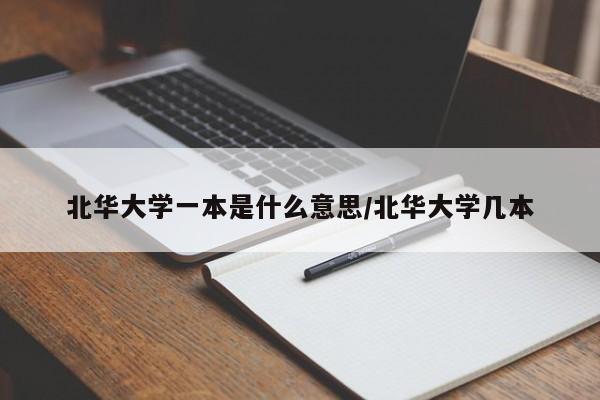 北华大学一本是什么意思/北华大学几本